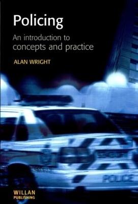 Policing: An introduction to concepts and practice - Alan Wright - cover
