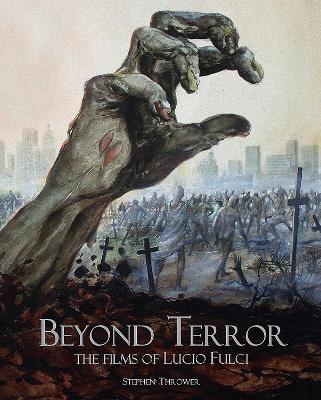 Beyond Terror: The Films of Lucio Fulci - Stephen Thrower - cover