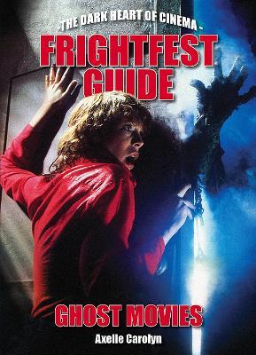 The Frightfest Guide to Ghost Movies: The Dark Heart of Cinema - Axelle Carolyn - cover