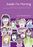 Inside I'm Hurting: Practical Strategies for Supporting Children with Attachment Difficulties in Schools