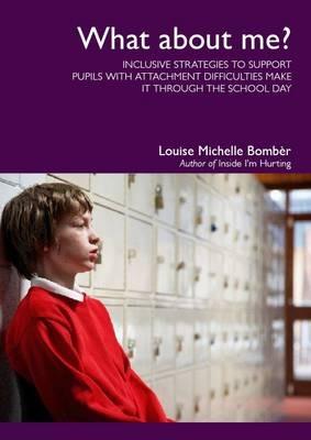 What About Me?: Inclusive Strategies to Support Pupils with Attachment Difficulties Make it Through the School Day - Louise Michelle Bomber - cover