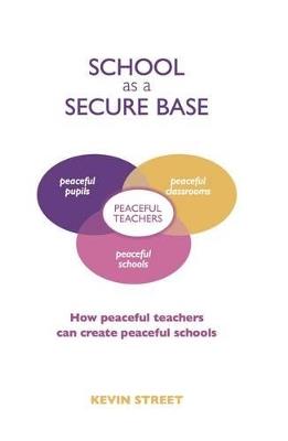 School as a Secure Base: How Peaceful Teachers Can Create Peaceful Schools - Kevin Street - cover