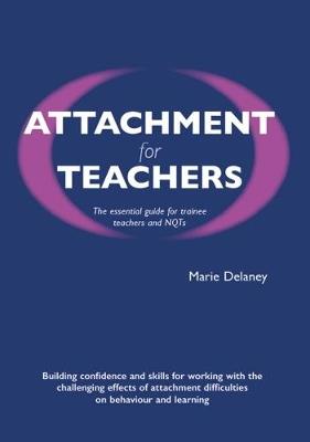 Attachment for Teachers: An Essential Handbook for Trainees and NQTs - Marie Delaney - cover