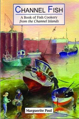 Channel Fish: a Book of Fish Cookery from the Channel Islands - Marguerite Paul - cover