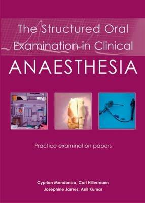 The Structured Oral Examination in Clinical Anaesthesia: Practice examination papers - Cyprian Mendonca,Carl Hillermann,Josephine James - cover