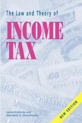The Law and Theory of Income Tax - James Kirkbride,Abimbola A. Olowofoyeku - cover