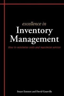 Excellence in Inventory Management: How to Minimise Costs and Maximise Service - Stuart Emmett,David Granville - cover