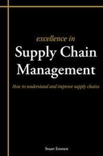 Excellence in Supply Chain Management: How to Understand and Improve Supply Chains