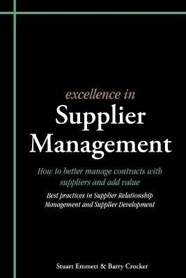 Excellence in Supplier Management: How to Better Manage Contracts with Suppliers and Add Value - Best Practices in Supplier Relationship Management and Supplier Development - Stuart Emmett,Barry Crocker - cover