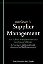 Excellence in Supplier Management: How to Better Manage Contracts with Suppliers and Add Value - Best Practices in Supplier Relationship Management and Supplier Development