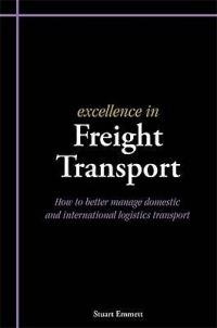 Excellence in Freight Transport: How to Better Manage Domestic and International Logistics Transport - Stuart Emmett - cover