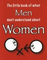 The Little Book of What Men Don't Understand About Women - Martin Ellis,Amanda Thomas - cover