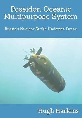 Poseidon Oceanic Multipurpose System: Russia's Nuclear Strike Undersea Drone - Hugh Harkins - cover
