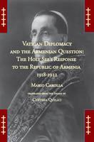 Vatican Diplomacy and the Armenian Question: The Holy See's Response to the Republic of Armenia 1918-1922
