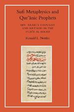 Sufi Metaphysics and Qur'anic Prophets: Ibn Arabi's Thought and Method in the Fusus al-Hikam