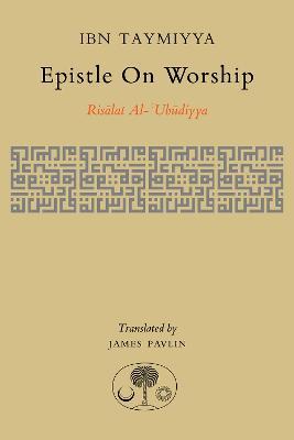 Epistle on Worship: Risalat al-'Ubudiyya - Ahmad Ibn Taymiyya - cover