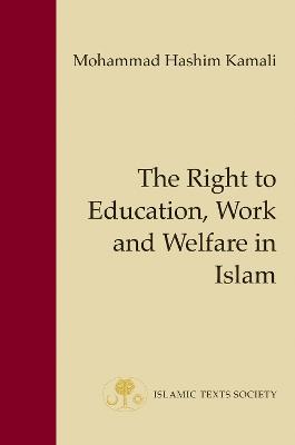 The Right to Education, Work and Welfare in Islam - Mohammad Hashim Kamali - cover