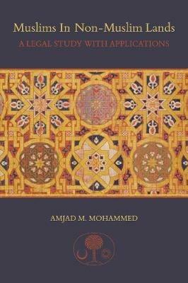 Muslims in non-Muslim Lands: A Legal Study with Applications - Amjad M. Mohammed - cover