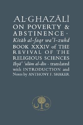 Al-Ghazali on Poverty and Abstinence: Book XXXIV of the Revival of the Religious Sciences - Abu Hamid al-Ghazali - cover