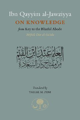 Ibn Qayyim al-Jawziyya on Knowledge: from Key to the Blissful Abode - Ibn Qayyim al-Jawziyya - cover