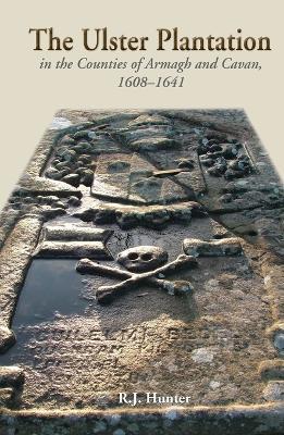 The Ulster Plantation in the Counties of Armagh and Cavan - R.J. Hunter - cover