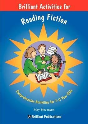 Brilliant Activities for Reading Fiction: Comprehension Activities for 7-11 Year Olds - May Stevenson - cover