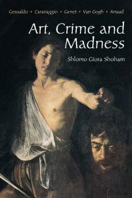Art, Crime and Madness: Gesualdo, Carravagio, Genet, Van Gogh, Artaud - Shlomo Giora Shoham - cover