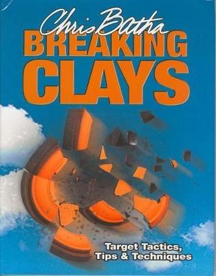 Breaking Clays: Target Tactics, Tips and Techniques - Chris Batha - cover