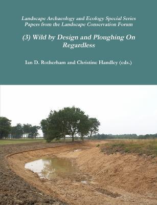 Wild by Design & Ploughing On... - Ian D Rotherham,Christine Handley (Eds ) - cover