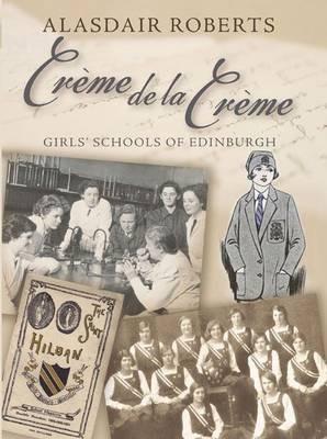 Creme De La Creme: Girls' Schools of Edinburgh - Alasdair Roberts - cover