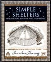 Simple Shelters: Tents, Tipis, Yurts, Domes and Other Ancient Homes - Jonathan Horning - cover