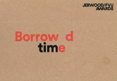 Jerwood/FVU Awards 2016: ‘Borrowed Time’: Karen Kramer, Alice May Williams - Laurence Scott,Steven Bode - cover