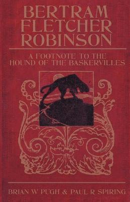 Bertram Fletcher Robinson: A Footnote to "The Hound of the Baskervilles" - Brian W. Pugh,Paul R. Spiring - cover