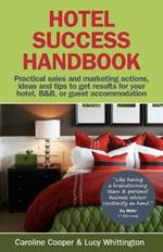Hotel Success Handbook: Practical Sales and Marketing Ideas, Actions, and Tips to Get Results for Your Small Hotel, B&B, or Guest Accommodation