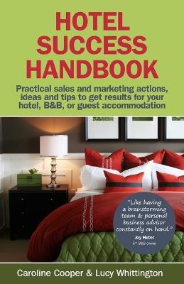 Hotel Success Handbook: Practical Sales and Marketing Ideas, Actions, and Tips to Get Results for Your Small Hotel, B&B, or Guest Accommodation - Caroline Cooper,Lucy Whittington - cover