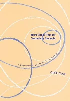 More Circle Time for Secondary Students: A Seven Lesson Programme for 12 to 13 Year Olds - Charlie Smith - cover