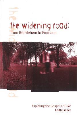 The Widening Road: From Bethlehem to Emmaus: Exploring the Gospel of Luke - Leith Fisher - cover