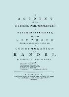 Account of the Musical Performances in Westminster Abbey and the Pantheon May 26th, 27th, 29th and June 3rd and 5th, 1784 in Commemoration of Handel. (Full 243 Page Facsimile of 1785 Edition).