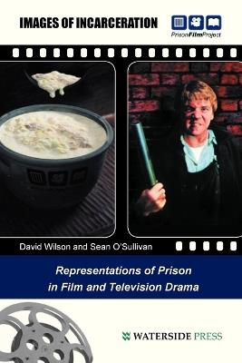 Images of Incarceration: Representations of Prison in Film and Television Drama - David Wilson,Sean O'Sullivan - cover