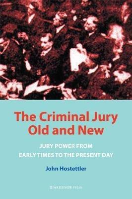 The Criminal Jury Old and New: Jury Power from Early Times to the Present Day - John Hostettler - cover