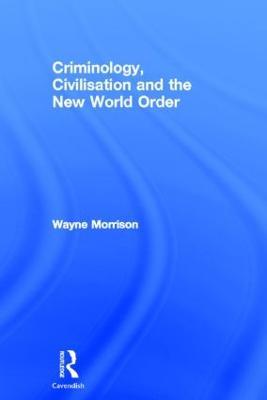 Criminology, Civilisation and the New World Order - Wayne Morrison - cover
