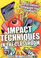 Impact Techniques in the Classroom: 88 Activities to Engage your Students