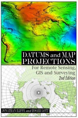 Datums and Map Projections: For Remote Sensing, GIS and Surveying - J.C. Iliffe - cover