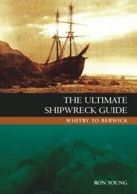 The Ultimate Shipwreck Guide: Whitby to Berwick - Ron Young - cover