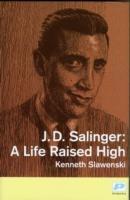 J. D. Salinger: A Life Raised High - Kenneth Slawenski - cover