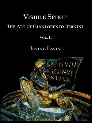 Visible Spirit, Vol. II: The Art of Gian Lorenzo Bernini, Volume II - Irving Lavin - cover