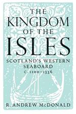The Kingdom of the Isles: Scotland's Western Seaboard c.1100-1336