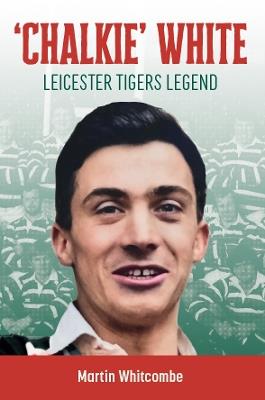 Chalkie White: Leicester Tigers Legend - Martin Whitcombe - cover