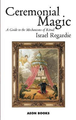 Ceremonial Magic: A Guide to the Mechanisms of Ritual - Israel Regardie - cover