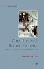 Augustus, First Roman Emperor: Power, Propaganda and the Politics of Survival